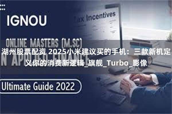 湖州股票配资 2025小米建议买的手机：三款新机定义你的消费新逻辑_旗舰_Turbo_影像