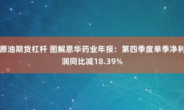 原油期货杠杆 图解恩华药业年报：第四季度单季净利润同比减18.39%
