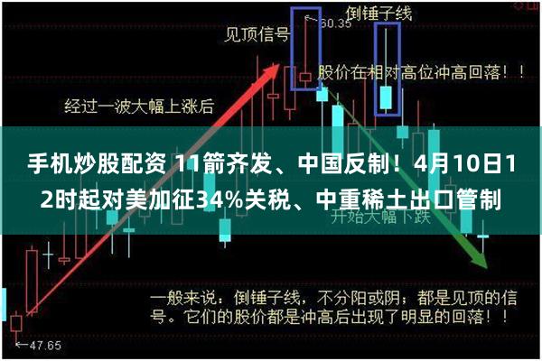 手机炒股配资 11箭齐发、中国反制！4月10日12时起对美加征34%关税、中重稀土出口管制
