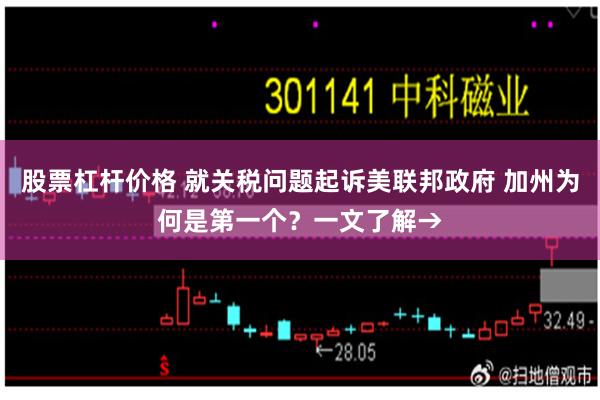 股票杠杆价格 就关税问题起诉美联邦政府 加州为何是第一个？一文了解→