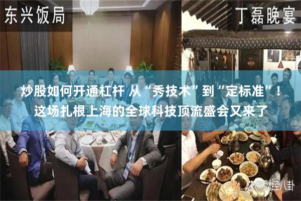 炒股如何开通杠杆 从“秀技术”到“定标准”！这场扎根上海的全球科技顶流盛会又来了