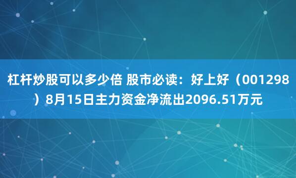 杠杆炒股可以多少倍 股市必读：好上好（001298）8月15日主力资金净流出2096.51万元
