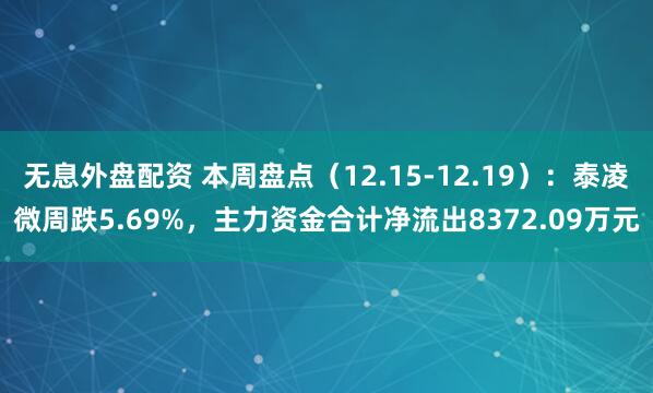 无息外盘配资 本周盘点（12.15-12.19）：泰凌微周跌5.69%，主力资金合计净流出8372.09万元